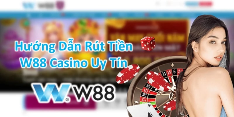 Hướng dẫn rút tiền W88 chi tiết, dễ hiểu cho hội viên